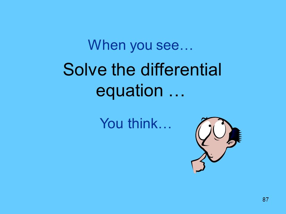 87 You think… When you see… Solve the differential equation …