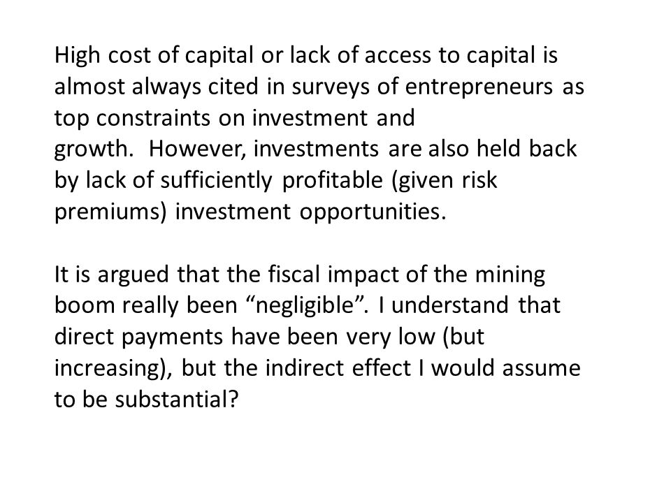 High cost of capital or lack of access to capital is almost always cited in surveys of entrepreneurs as top constraints on investment and growth.