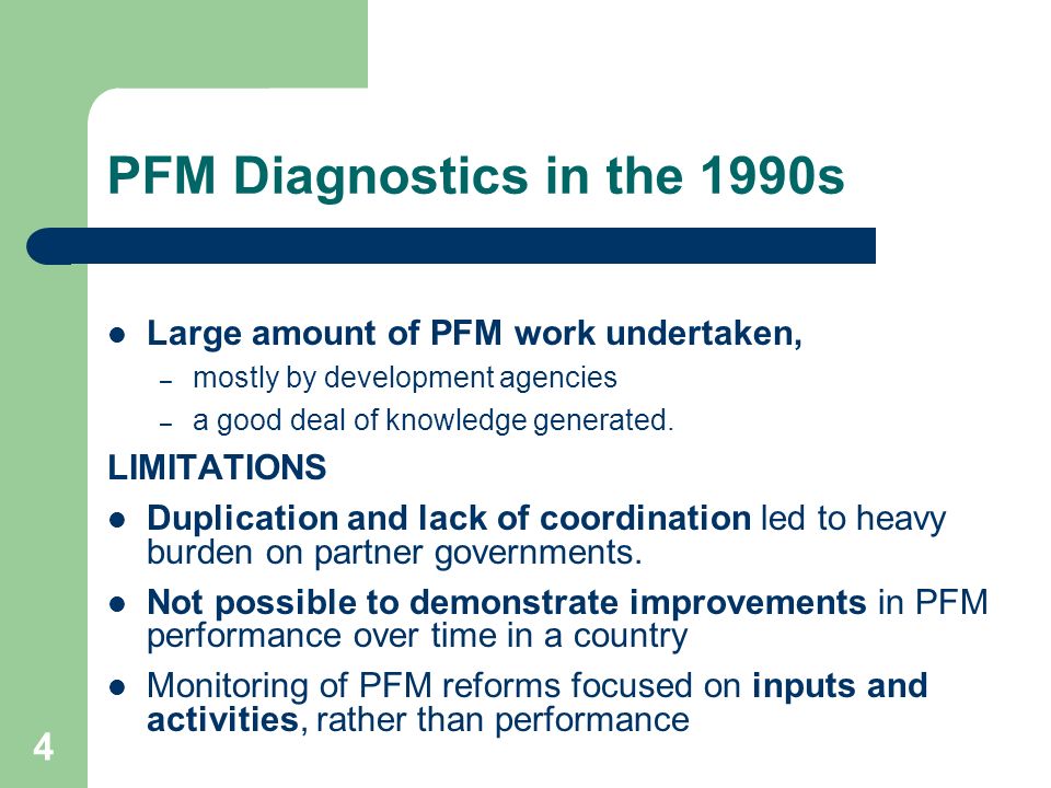 4 PFM Diagnostics in the 1990s Large amount of PFM work undertaken, – mostly by development agencies – a good deal of knowledge generated.
