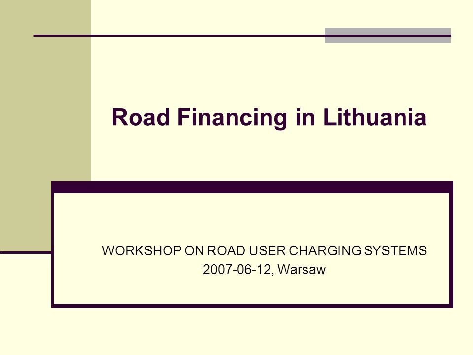 Road Financing in Lithuania WORKSHOP ON ROAD USER CHARGING SYSTEMS , Warsaw