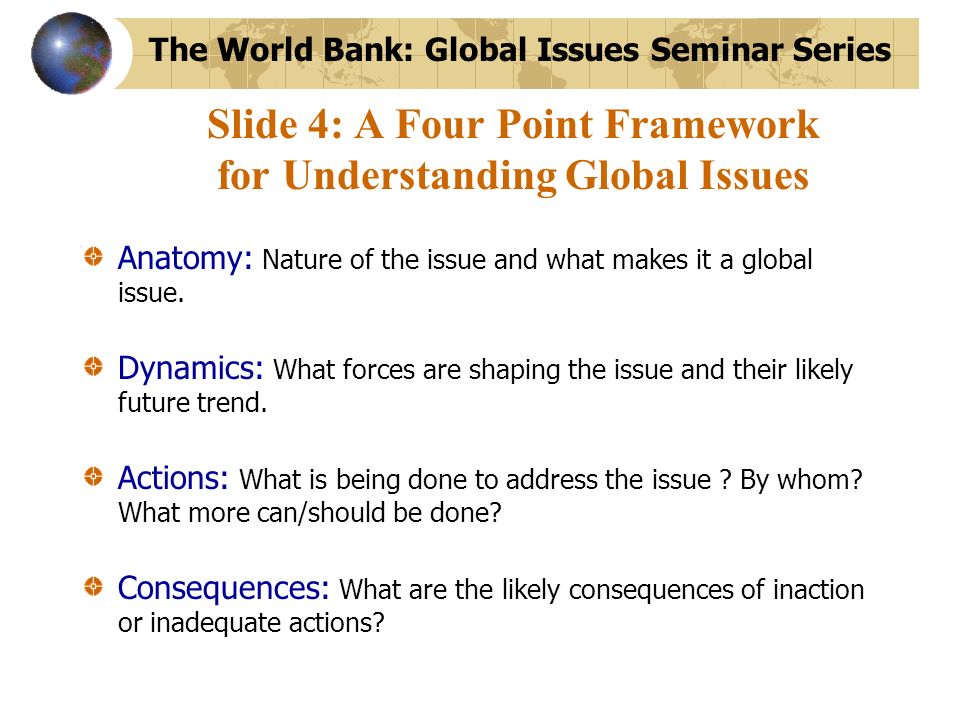 Slide 4: A Four Point Framework for Understanding Global Issues Anatomy: Nature of the issue and what makes it a global issue.