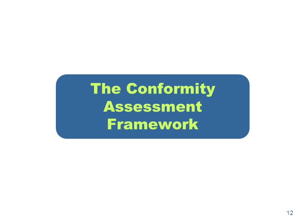 12 The Conformity Assessment Framework
