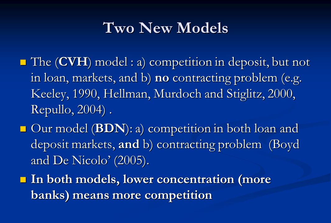 Two New Models The (CVH) model : a) competition in deposit, but not in loan, markets, and b) no contracting problem (e.g.