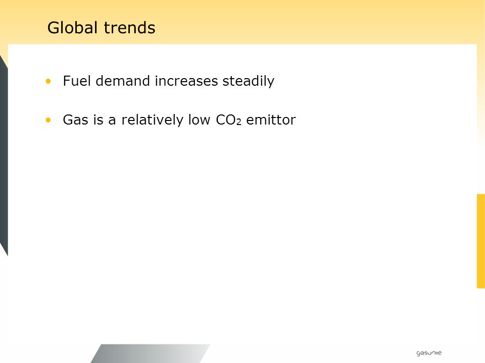 Global trends Fuel demand increases steadily Gas is a relatively low CO 2 emittor