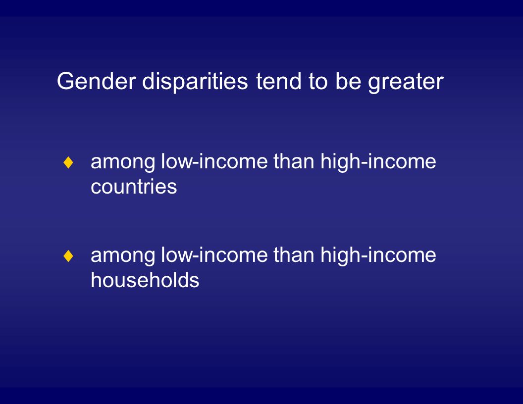 among low-income than high-income countries among low-income than high-income households Gender disparities tend to be greater