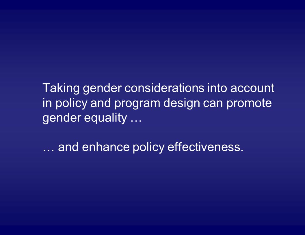 Taking gender considerations into account in policy and program design can promote gender equality … … and enhance policy effectiveness.