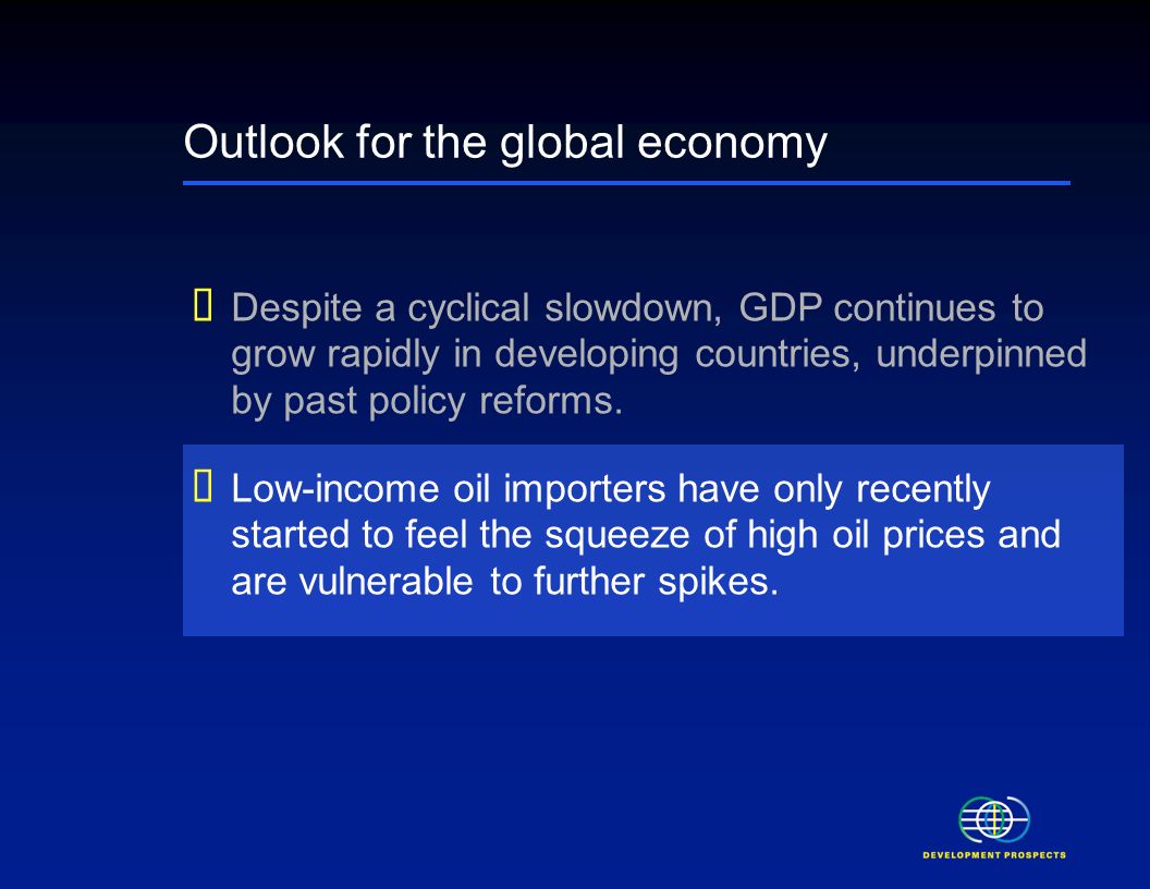 Outlook for the global economy Despite a cyclical slowdown, GDP continues to grow rapidly in developing countries, underpinned by past policy reforms.