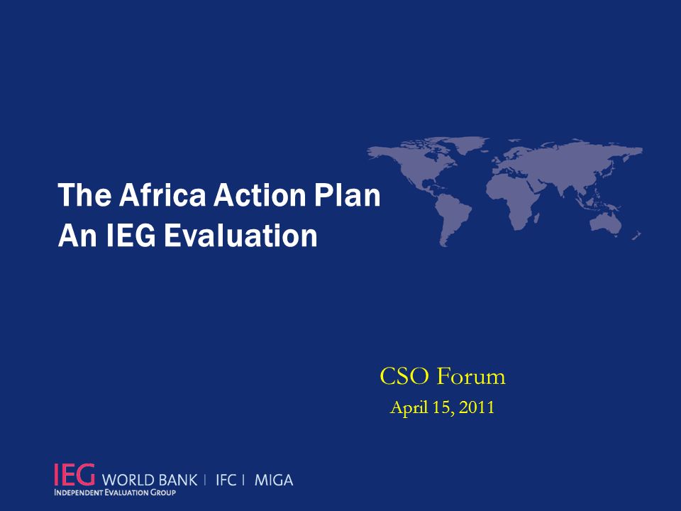 The Africa Action Plan An IEG Evaluation CSO Forum April 15, 2011