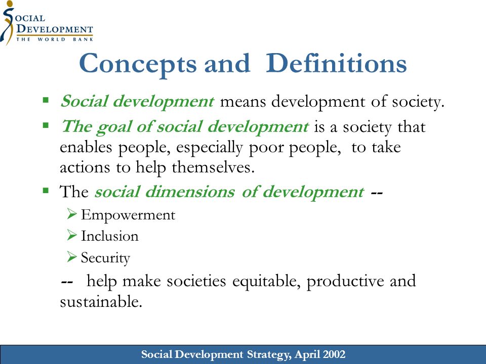 Social Development Strategy, April 2002 Concepts and Definitions Social development means development of society.
