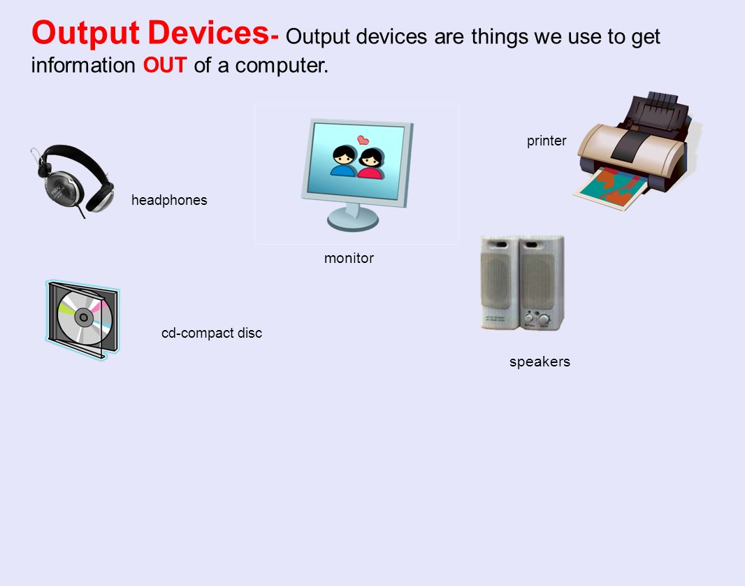 headphones Output Devices - Output devices are things we use to get information OUT of a computer.