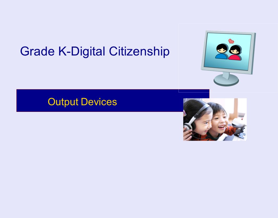Output Devices Grade K-Digital Citizenship