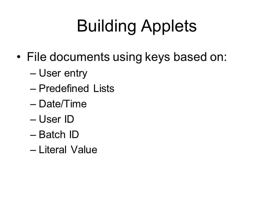 Building Applets File documents using keys based on: –User entry –Predefined Lists –Date/Time –User ID –Batch ID –Literal Value