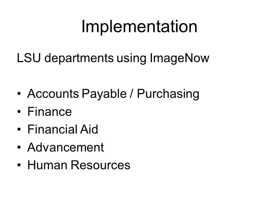 Implementation LSU departments using ImageNow Accounts Payable / Purchasing Finance Financial Aid Advancement Human Resources