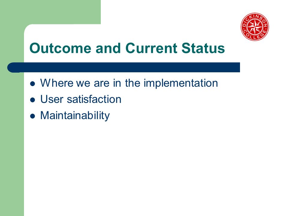 Outcome and Current Status Where we are in the implementation User satisfaction Maintainability
