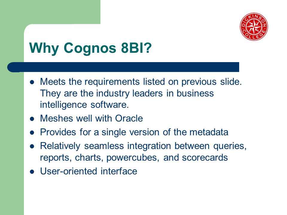 Why Cognos 8BI. Meets the requirements listed on previous slide.