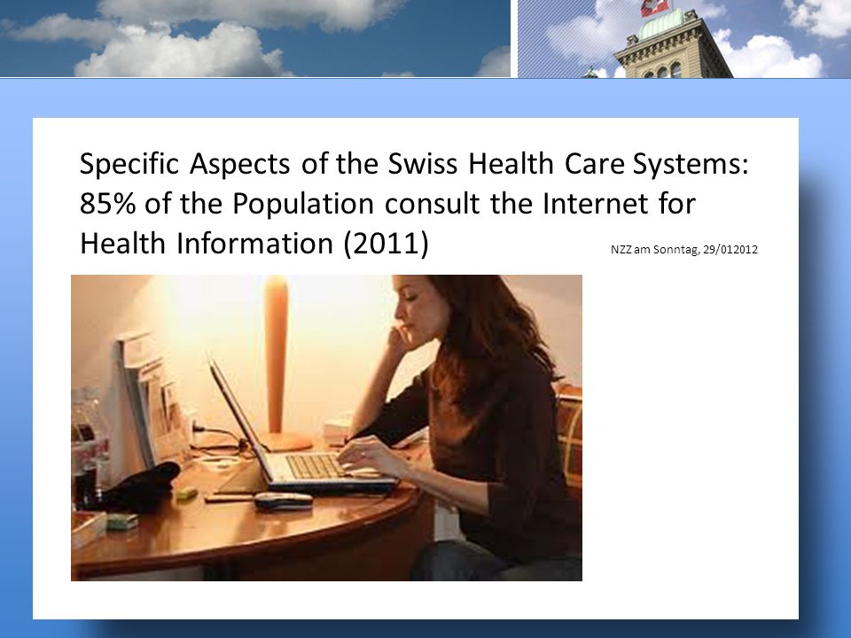 Ffff Specific Aspects of the Swiss Health Care Systems: 85% of the Population consult the Internet for Health Information (2011) NZZ am Sonntag, 29/012012