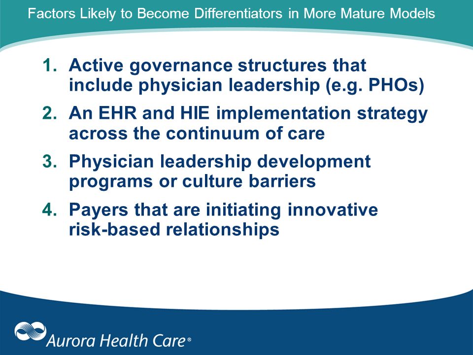 Factors Likely to Become Differentiators in More Mature Models 1.Active governance structures that include physician leadership (e.g.