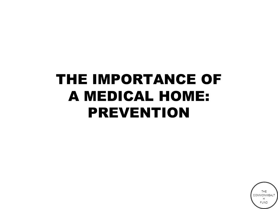 THE COMMONWEALT H FUND THE IMPORTANCE OF A MEDICAL HOME: PREVENTION