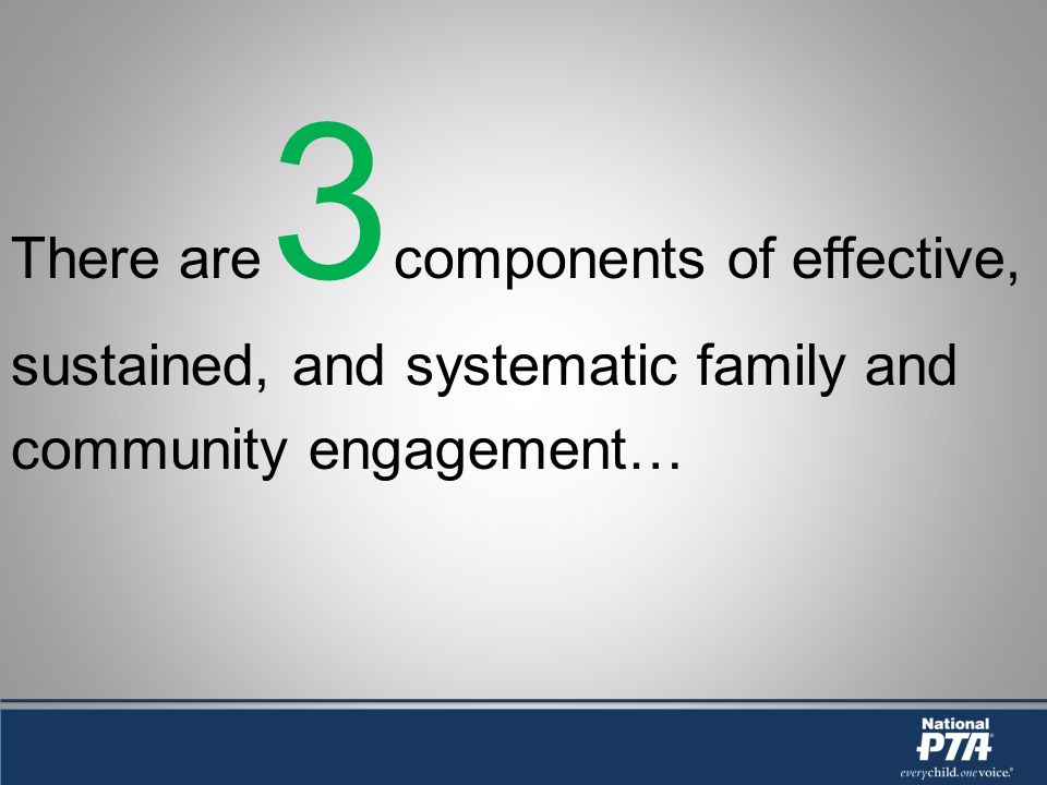 There are 3 components of effective, sustained, and systematic family and community engagement…