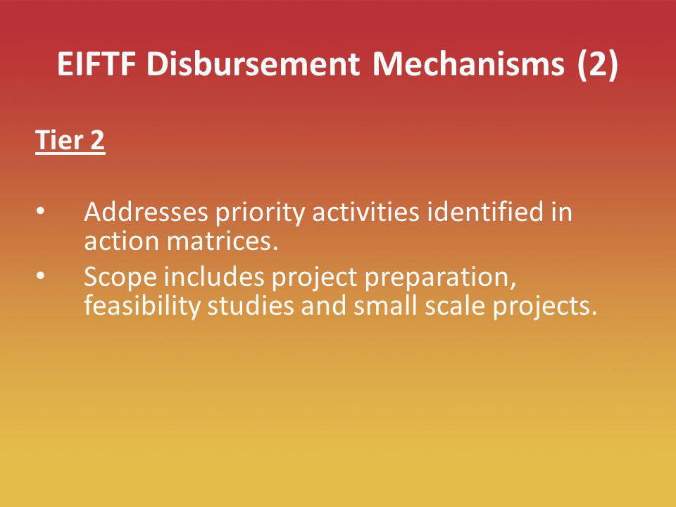 14 EIFTF Disbursement Mechanisms (2) Tier 2 Addresses priority activities identified in action matrices.