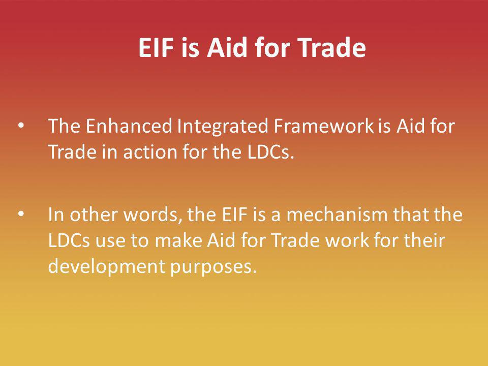3 EIF is Aid for Trade The Enhanced Integrated Framework is Aid for Trade in action for the LDCs.