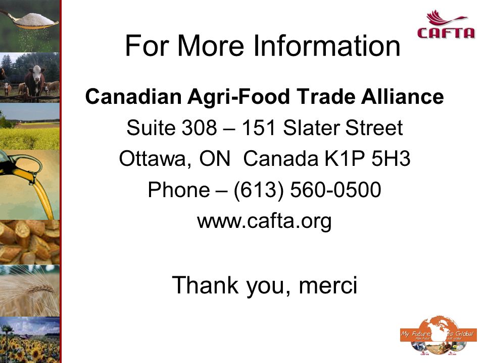 For More Information Canadian Agri-Food Trade Alliance Suite 308 – 151 Slater Street Ottawa, ON Canada K1P 5H3 Phone – (613) Thank you, merci
