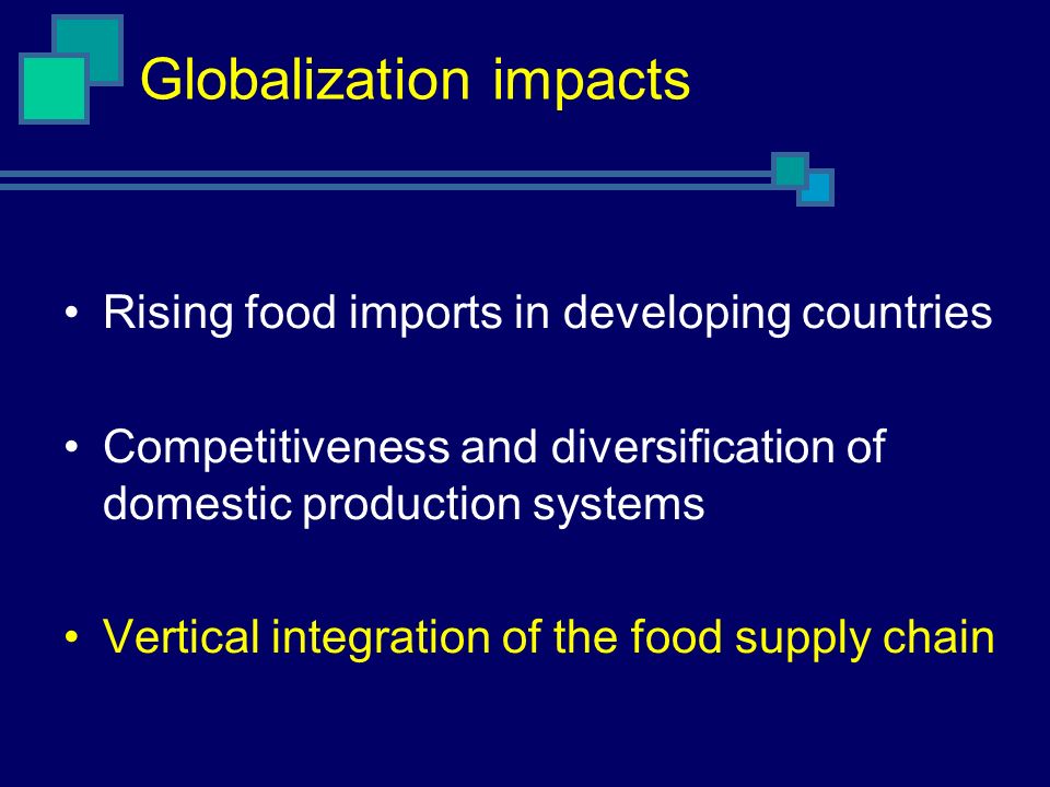 Globalization impacts Rising food imports in developing countries Competitiveness and diversification of domestic production systems Vertical integration of the food supply chain
