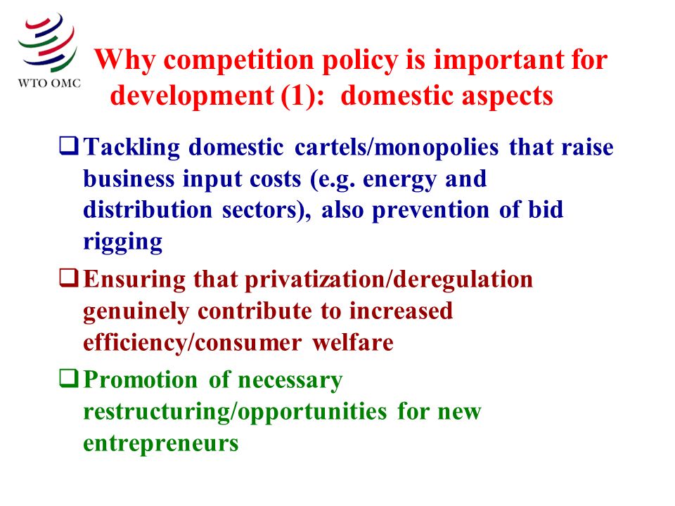 Why competition policy is important for development (1): domestic aspects Tackling domestic cartels/monopolies that raise business input costs (e.g.