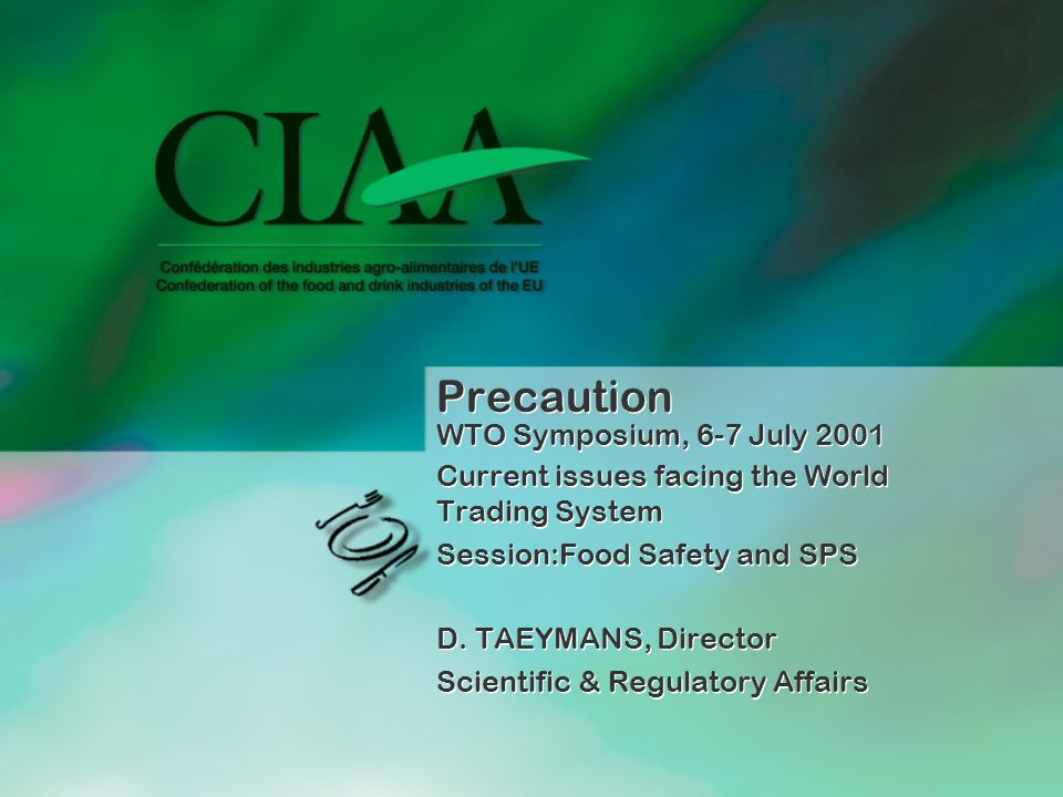 Precaution WTO Symposium, 6-7 July 2001 Current issues facing the World Trading System Session:Food Safety and SPS D.