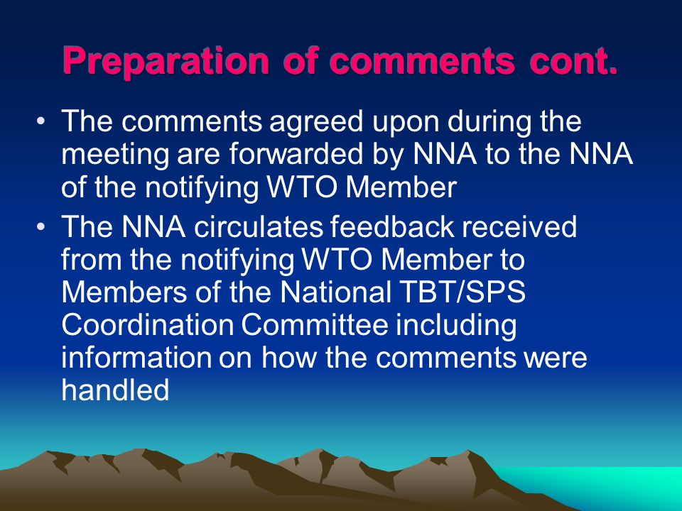 The comments agreed upon during the meeting are forwarded by NNA to the NNA of the notifying WTO Member The NNA circulates feedback received from the notifying WTO Member to Members of the National TBT/SPS Coordination Committee including information on how the comments were handled
