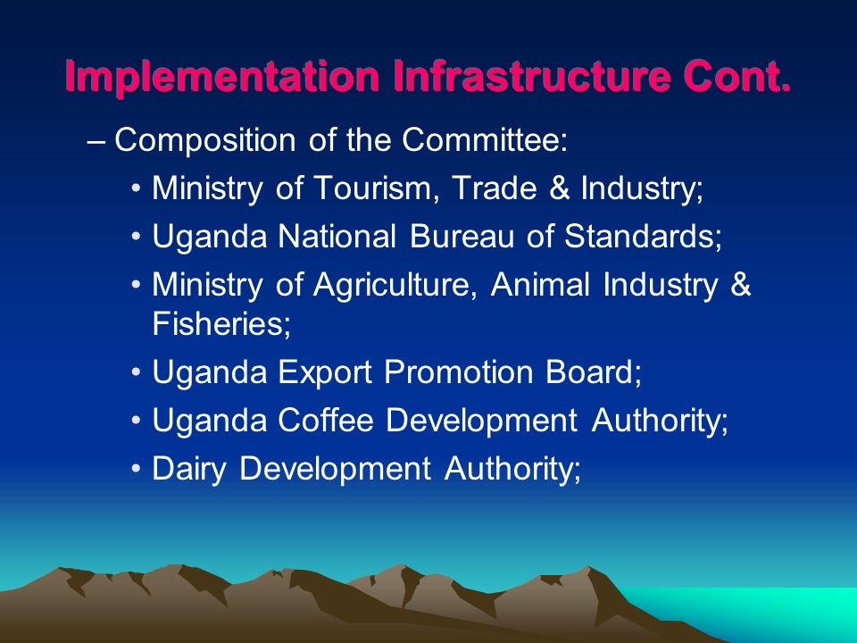 –Composition of the Committee: Ministry of Tourism, Trade & Industry; Uganda National Bureau of Standards; Ministry of Agriculture, Animal Industry & Fisheries; Uganda Export Promotion Board; Uganda Coffee Development Authority; Dairy Development Authority;