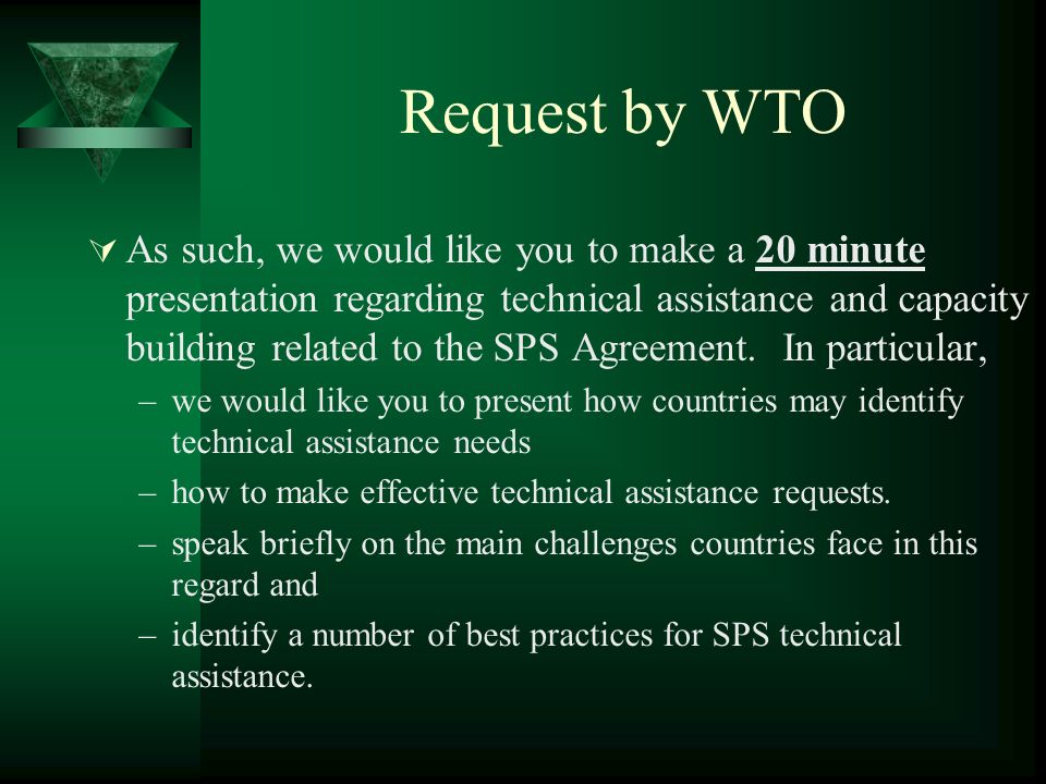 Request by WTO As such, we would like you to make a 20 minute presentation regarding technical assistance and capacity building related to the SPS Agreement.
