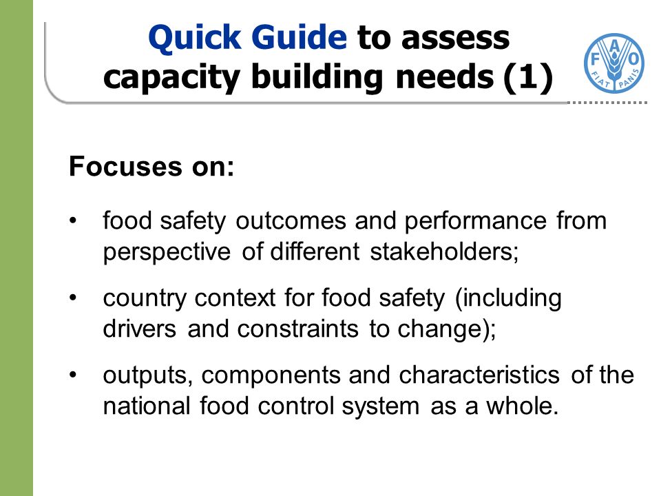 Focuses on: food safety outcomes and performance from perspective of different stakeholders; country context for food safety (including drivers and constraints to change); outputs, components and characteristics of the national food control system as a whole.