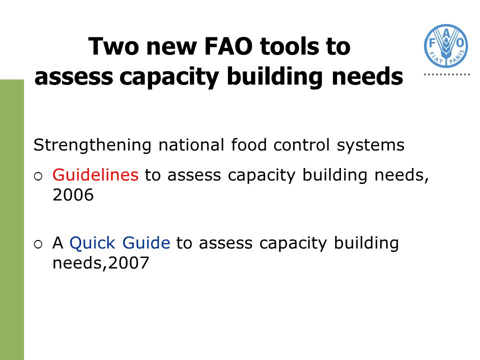 Two new FAO tools to assess capacity building needs Strengthening national food control systems Guidelines to assess capacity building needs, 2006 A Quick Guide to assess capacity building needs,2007