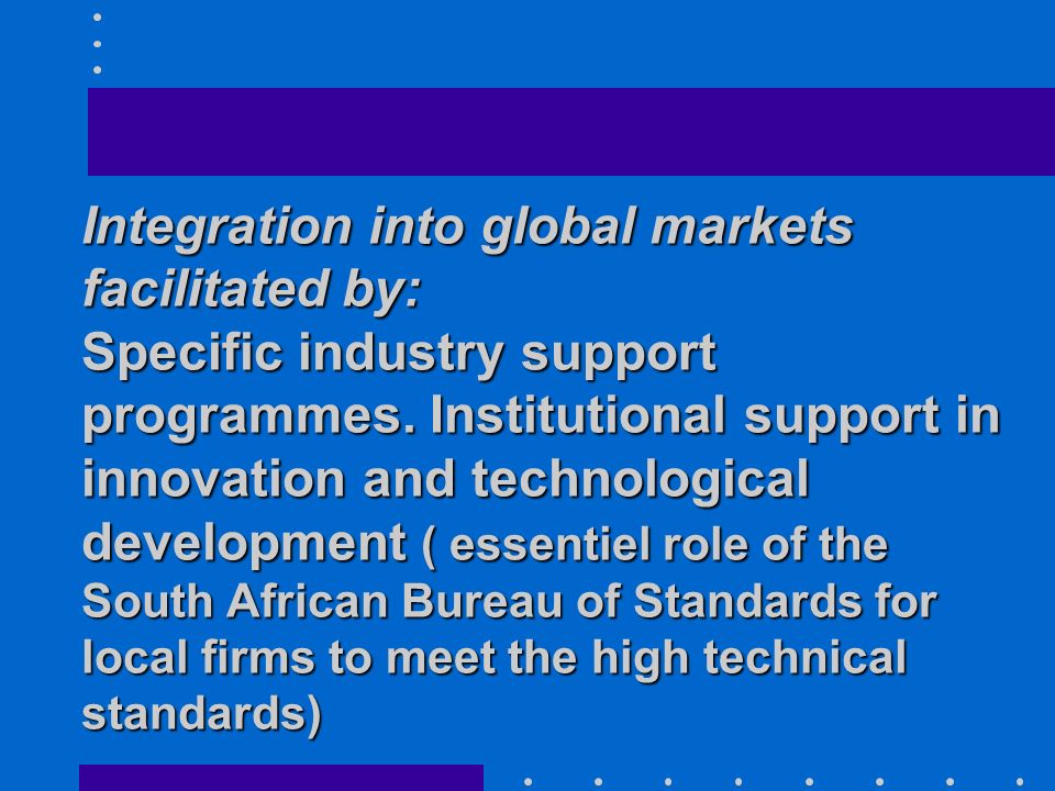 Integration into global markets facilitated by: Specific industry support programmes.