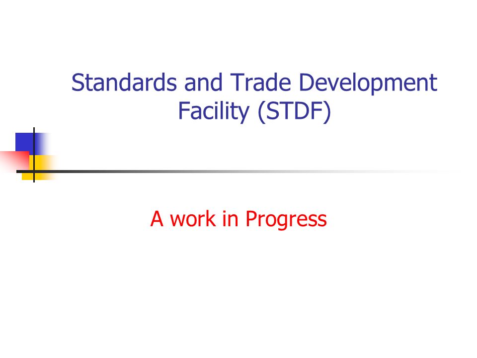 Standards and Trade Development Facility (STDF) A work in Progress