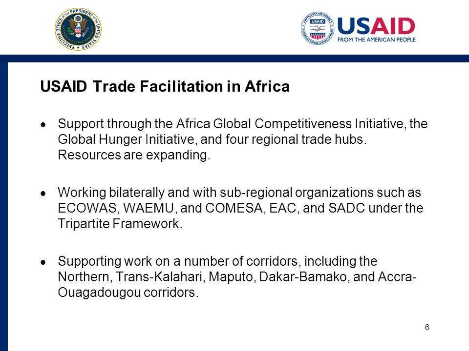 USAID Trade Facilitation in Africa Support through the Africa Global Competitiveness Initiative, the Global Hunger Initiative, and four regional trade hubs.