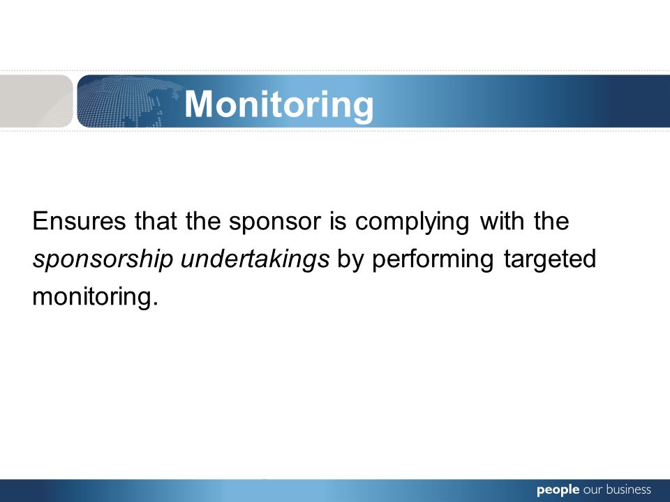 Monitoring Ensures that the sponsor is complying with the sponsorship undertakings by performing targeted monitoring.