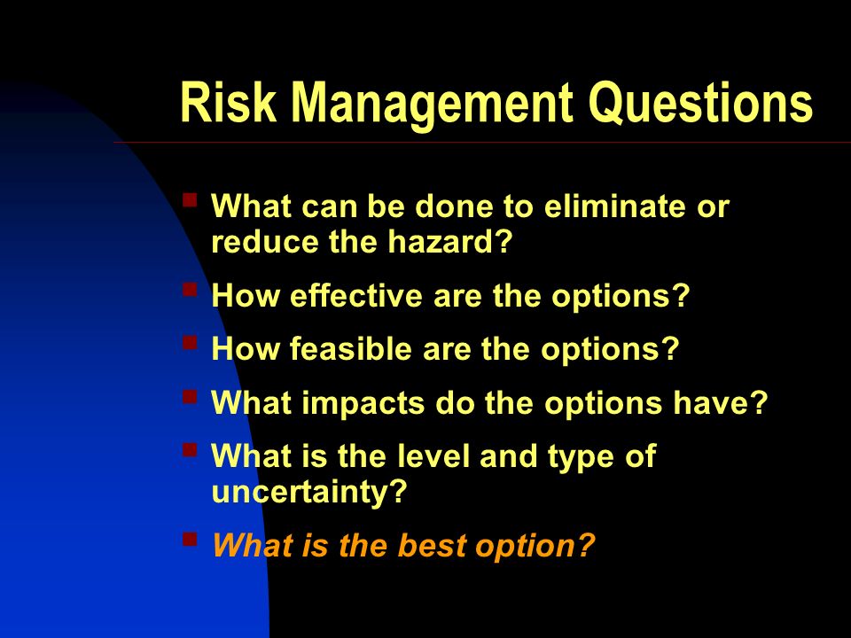 Risk Management Questions What can be done to eliminate or reduce the hazard.