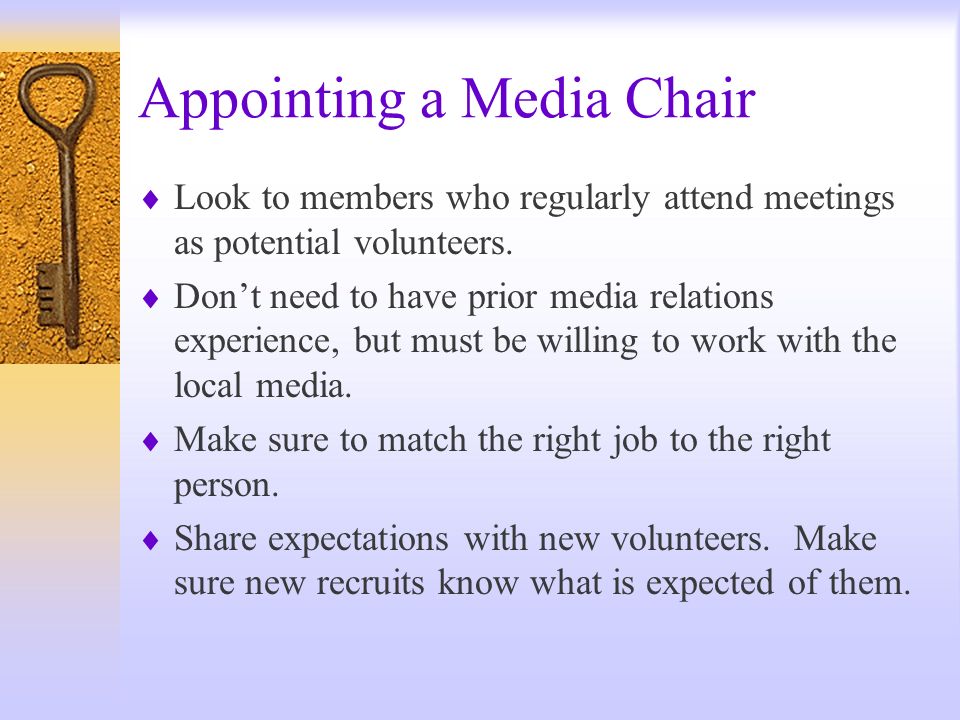 Appointing a Media Chair Look to members who regularly attend meetings as potential volunteers.