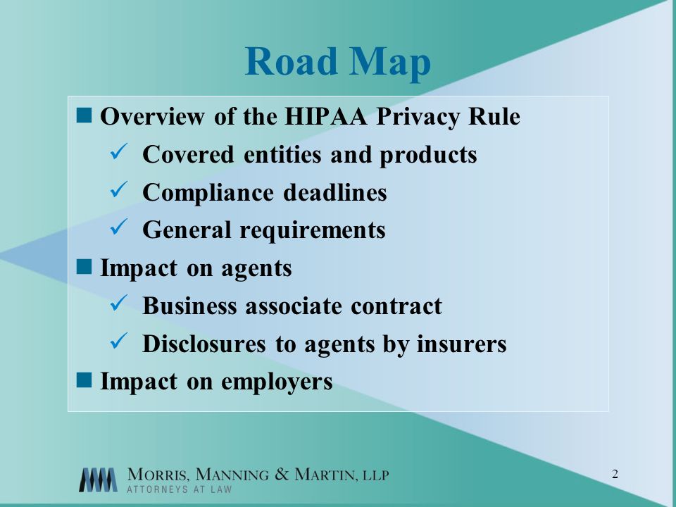 2 Road Map Overview of the HIPAA Privacy Rule Covered entities and products Compliance deadlines General requirements Impact on agents Business associate contract Disclosures to agents by insurers Impact on employers