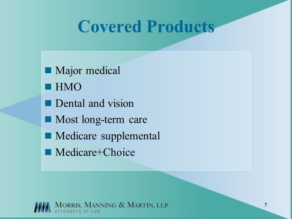 5 Covered Products Major medical HMO Dental and vision Most long-term care Medicare supplemental Medicare+Choice