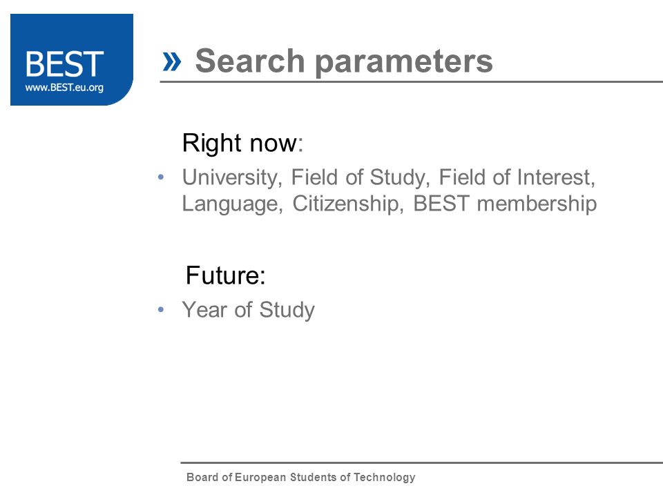 Board of European Students of Technology Right now: University, Field of Study, Field of Interest, Language, Citizenship, BEST membership Future: Year of Study » Search parameters