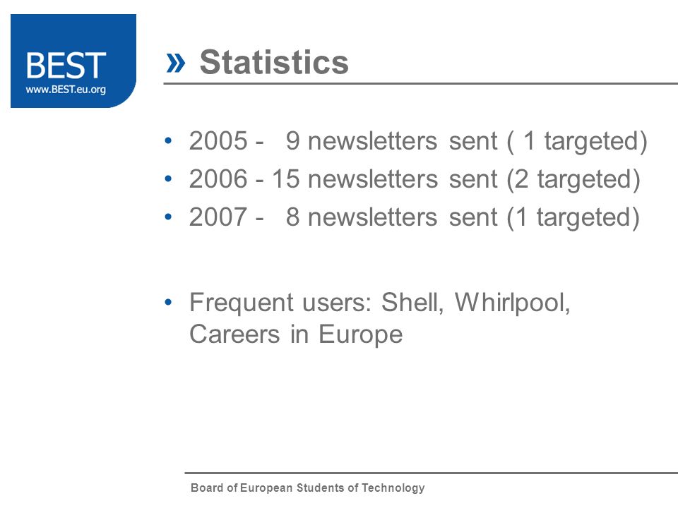Board of European Students of Technology newsletters sent ( 1 targeted) newsletters sent (2 targeted) newsletters sent (1 targeted) Frequent users: Shell, Whirlpool, Careers in Europe » Statistics