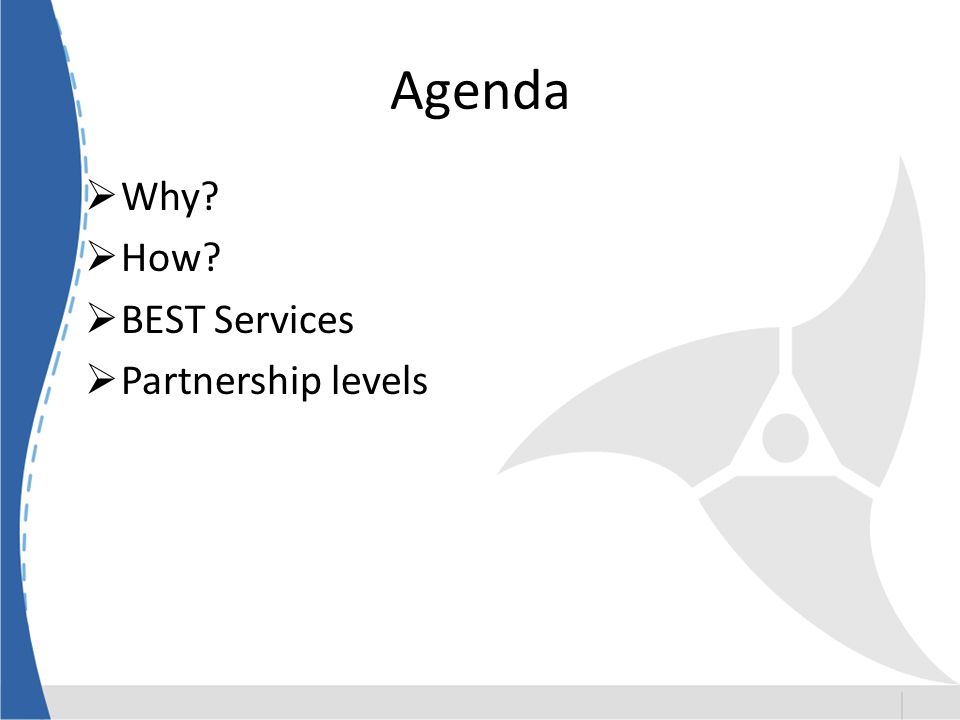 Agenda Why How BEST Services Partnership levels