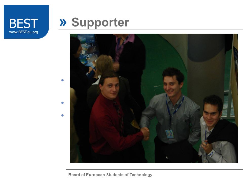 Board of European Students of Technology » Supporter A Supporter of BEST is a company willing to promote its image and values through BEST.