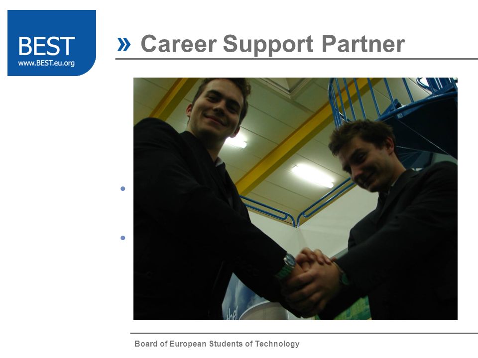 Board of European Students of Technology » Career Support Partner A Career Support Partner of BEST is a company willing to promote their image, values and career offers to participants of BEST events.