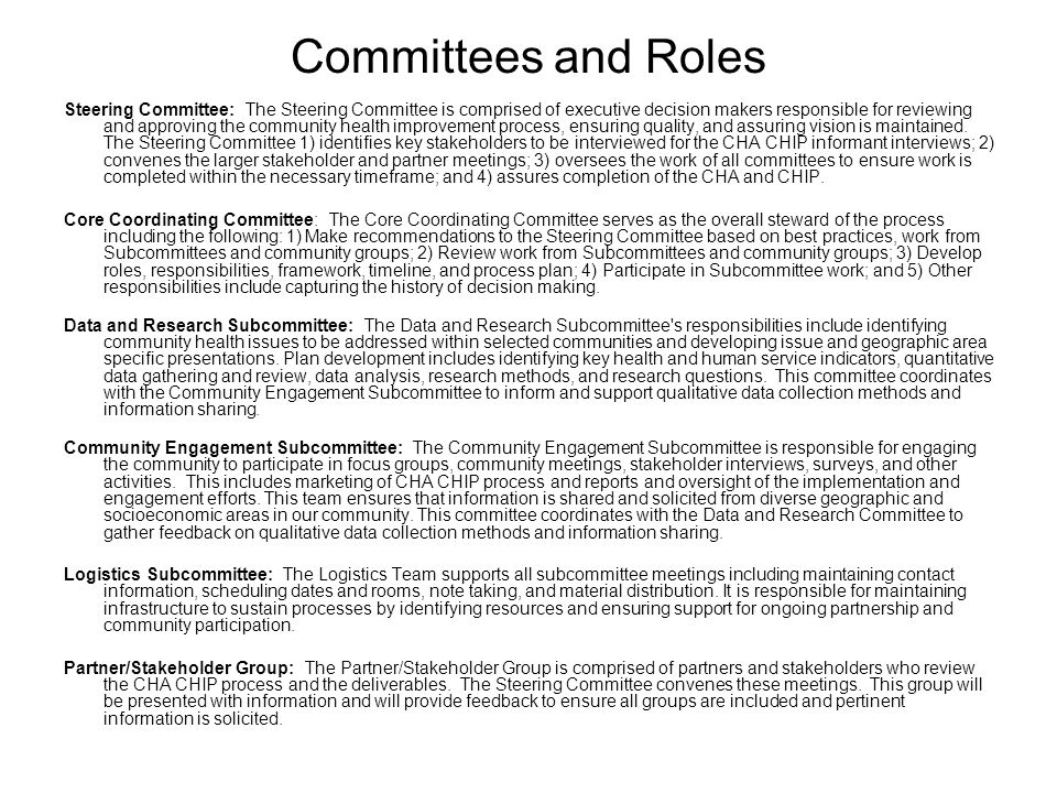 Committees and Roles Steering Committee: The Steering Committee is comprised of executive decision makers responsible for reviewing and approving the community health improvement process, ensuring quality, and assuring vision is maintained.