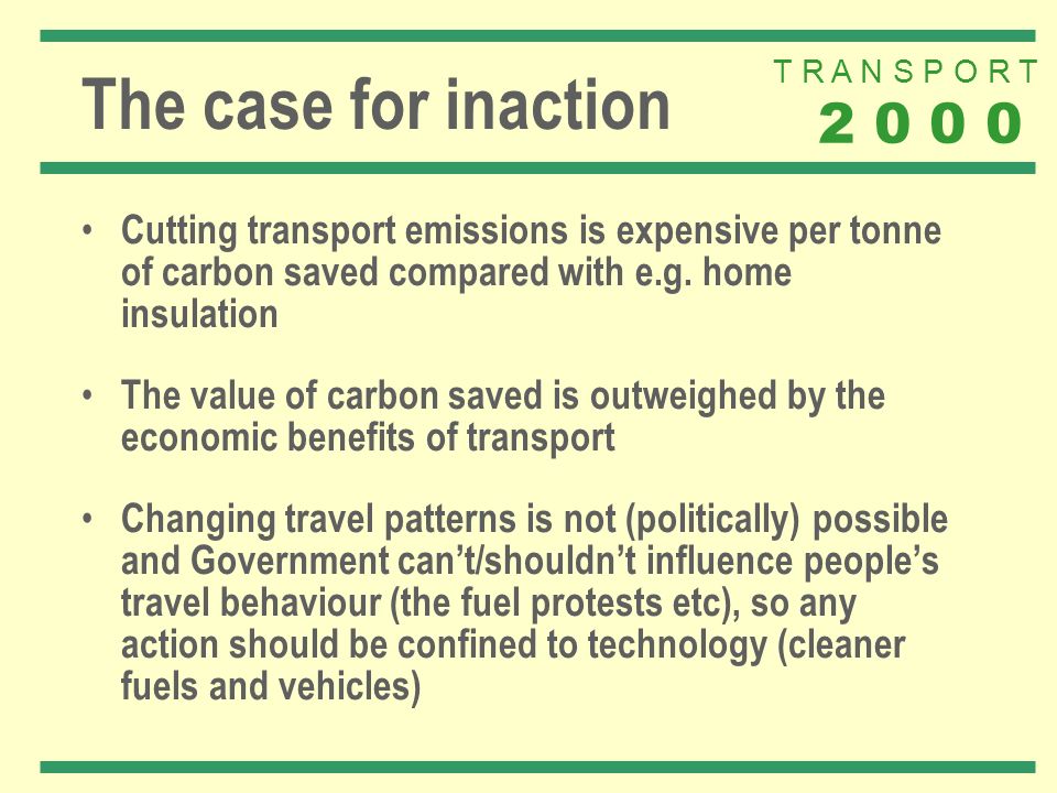 T R A N S P O R T The case for inaction Cutting transport emissions is expensive per tonne of carbon saved compared with e.g.