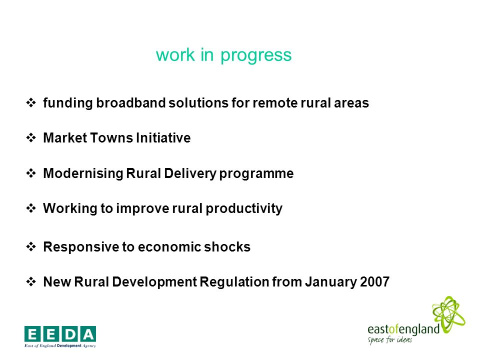 work in progress funding broadband solutions for remote rural areas Market Towns Initiative Modernising Rural Delivery programme Working to improve rural productivity Responsive to economic shocks New Rural Development Regulation from January 2007